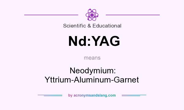 What does Nd:YAG mean? It stands for Neodymium: Yttrium-Aluminum-Garnet