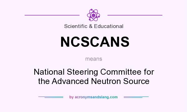 What does NCSCANS mean? It stands for National Steering Committee for the Advanced Neutron Source