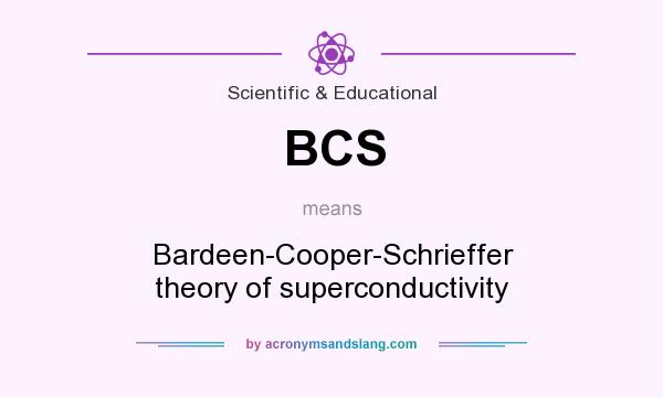 What does BCS mean? It stands for Bardeen-Cooper-Schrieffer theory of superconductivity