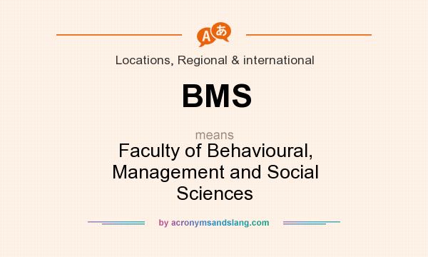 What does BMS mean? It stands for Faculty of Behavioural, Management and Social Sciences