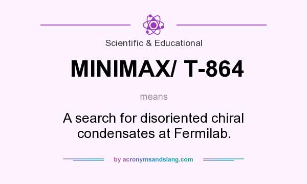 What does MINIMAX/ T-864 mean? It stands for A search for disoriented chiral condensates at Fermilab.