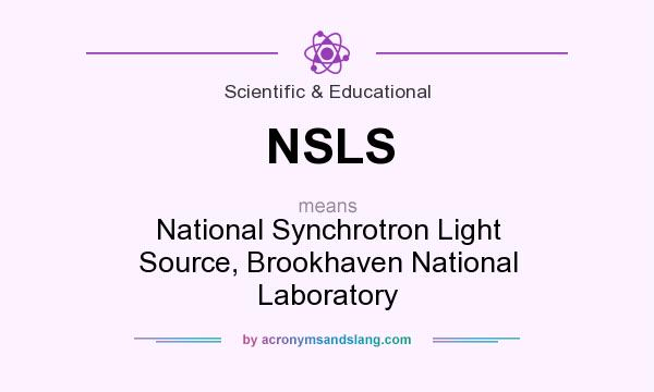 What does NSLS mean? It stands for National Synchrotron Light Source, Brookhaven National Laboratory