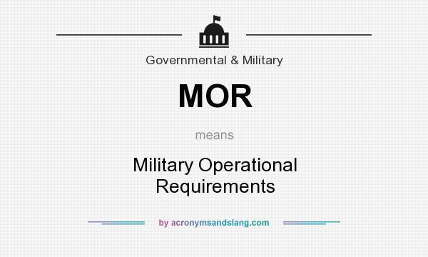 What does MOR mean? It stands for Military Operational Requirements