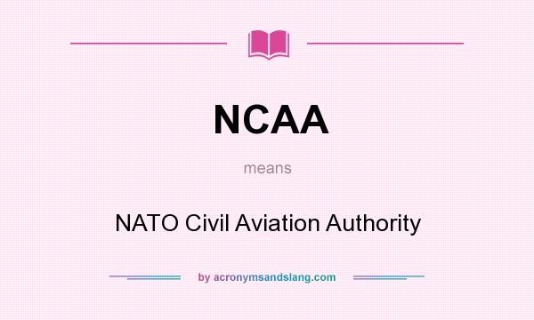 What does NCAA mean? It stands for NATO Civil Aviation Authority