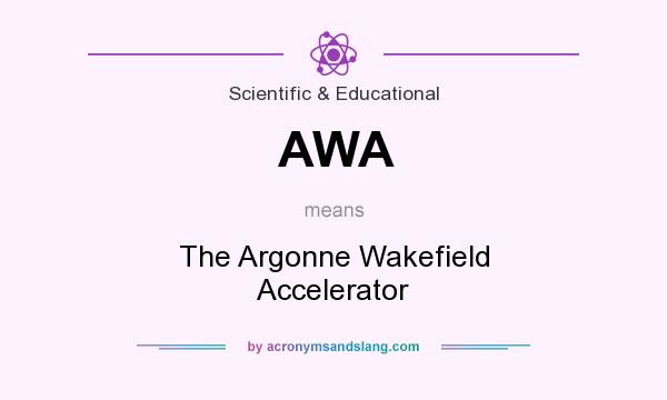 What does AWA mean? It stands for The Argonne Wakefield Accelerator