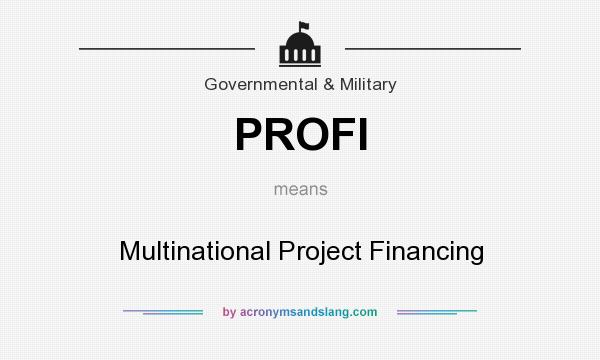 What does PROFI mean? It stands for Multinational Project Financing