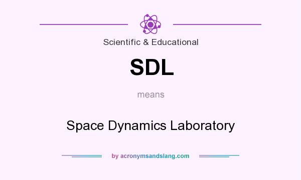 What does SDL mean? It stands for Space Dynamics Laboratory