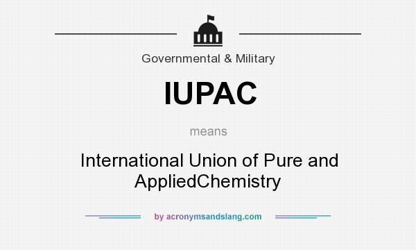 What does IUPAC mean? It stands for International Union of Pure and AppliedChemistry