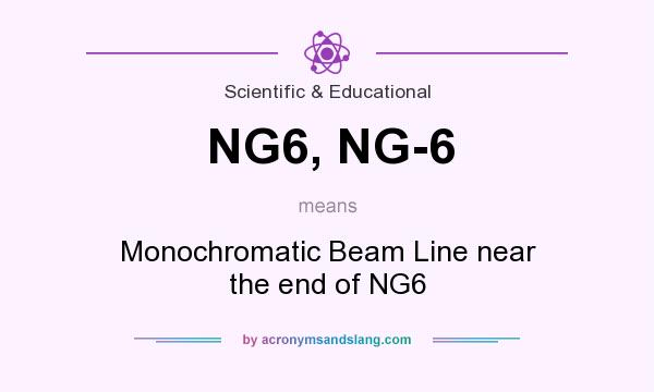 What does NG6, NG-6 mean? It stands for Monochromatic Beam Line near the end of NG6