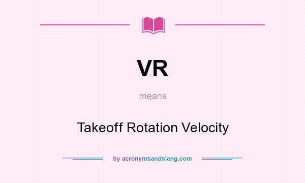 What does VR mean? It stands for Takeoff Rotation Velocity