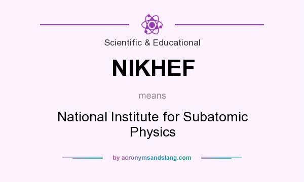 What does NIKHEF mean? It stands for National Institute for Subatomic Physics