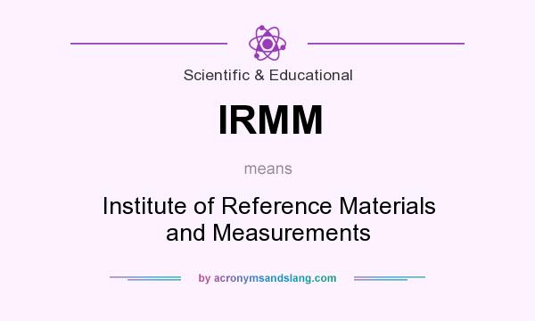 What does IRMM mean? It stands for Institute of Reference Materials and Measurements