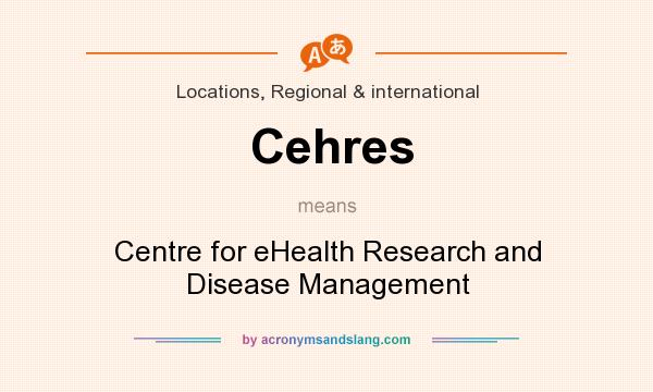 What does Cehres mean? It stands for Centre for eHealth Research and Disease Management