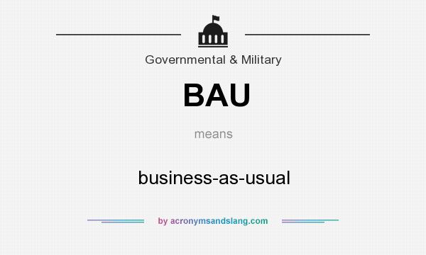 What does BAU mean? It stands for business-as-usual