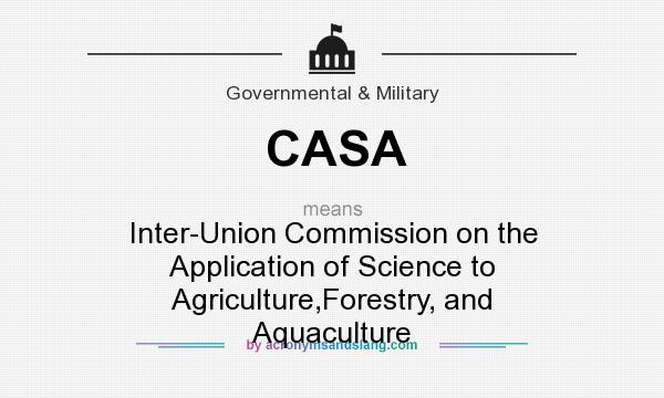 What does CASA mean? It stands for Inter-Union Commission on the Application of Science to Agriculture,Forestry, and Aquaculture