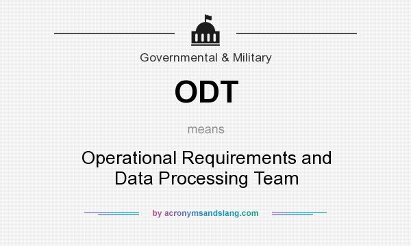 What does ODT mean? It stands for Operational Requirements and Data Processing Team