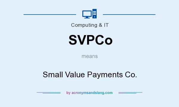 What does SVPCo mean? It stands for Small Value Payments Co.