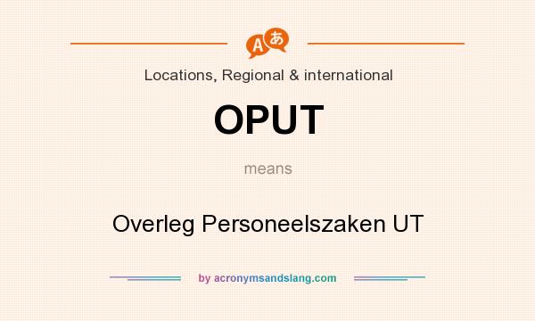 What does OPUT  mean? It stands for Overleg Personeelszaken UT