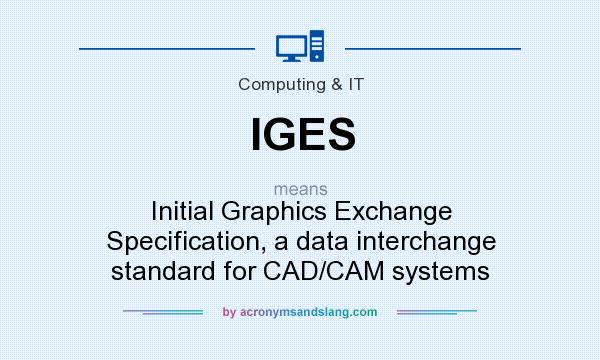 What does IGES mean? It stands for Initial Graphics Exchange Specification, a data interchange standard for CAD/CAM systems