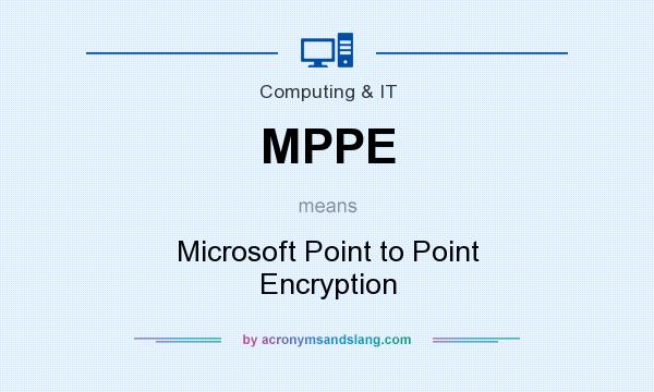 What does MPPE mean? It stands for Microsoft Point to Point Encryption