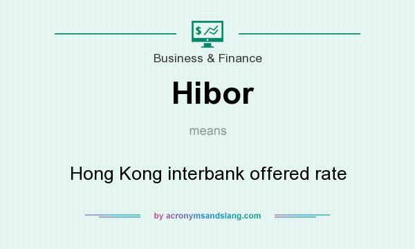 What does Hibor mean? It stands for Hong Kong interbank offered rate