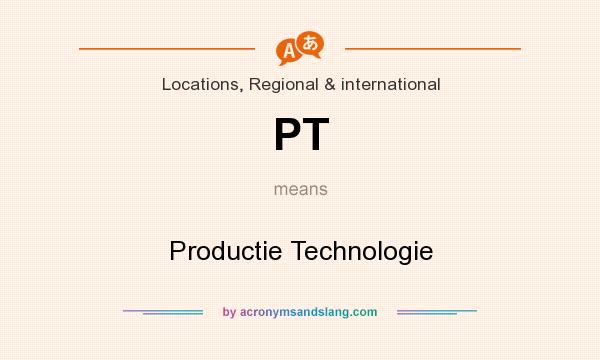 What does PT mean? It stands for Productie Technologie