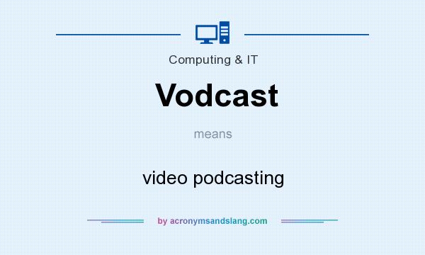 What does Vodcast mean? It stands for video podcasting