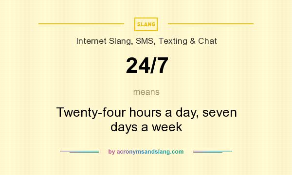 What does 24/7 mean? It stands for Twenty-four hours a day, seven days a week