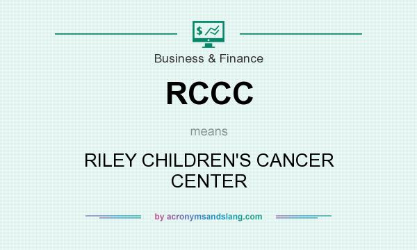 What does RCCC mean? It stands for RILEY CHILDREN`S CANCER CENTER