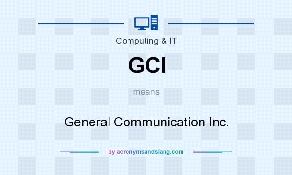 What does GCI mean? It stands for General Communication Inc.