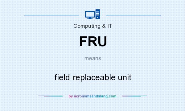 What does FRU mean? It stands for field-replaceable unit