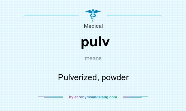 What does pulv mean? It stands for Pulverized, powder
