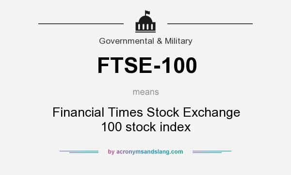 What does FTSE-100 mean? It stands for Financial Times Stock Exchange 100 stock index