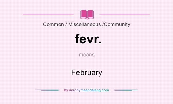 What does fevr. mean? It stands for February