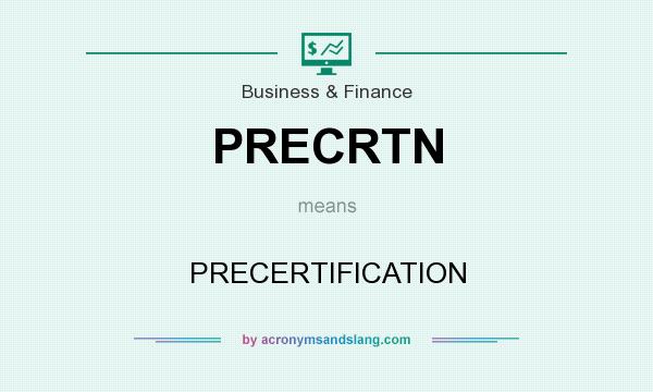 What does PRECRTN mean? It stands for PRECERTIFICATION