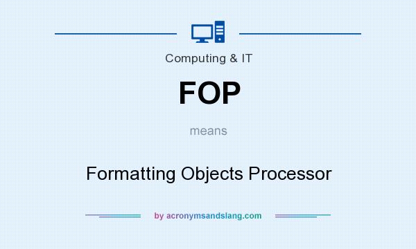 What does FOP mean? It stands for Formatting Objects Processor
