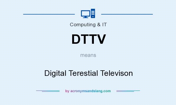 What does DTTV mean? It stands for Digital Terestial Televison