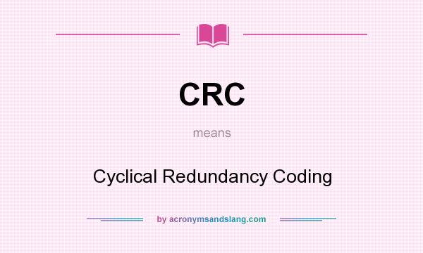 What does CRC mean? It stands for Cyclical Redundancy Coding