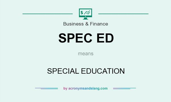 What does SPEC ED mean? It stands for SPECIAL EDUCATION