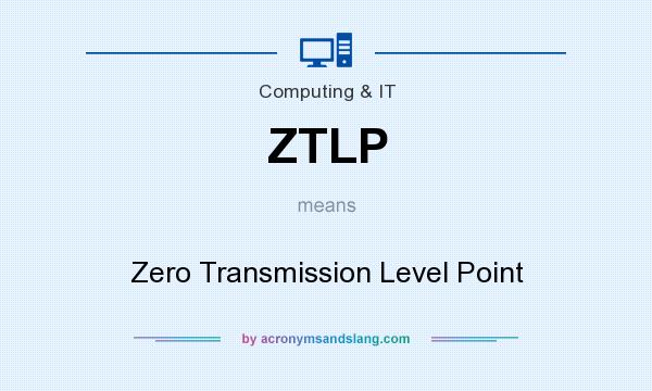 What does ZTLP mean? It stands for Zero Transmission Level Point
