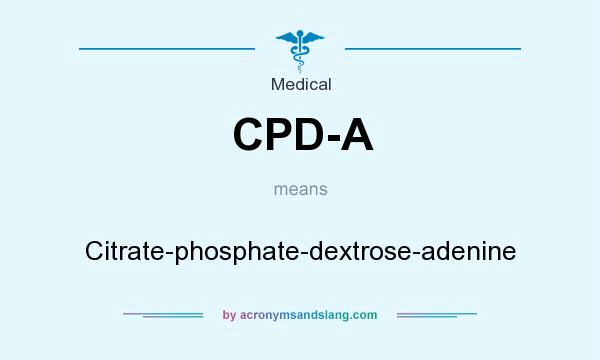 What does CPD-A mean? It stands for Citrate-phosphate-dextrose-adenine