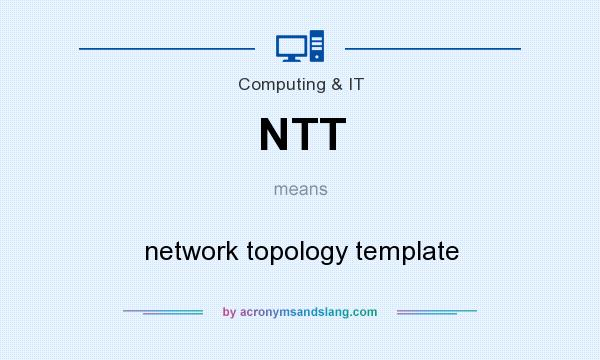 What does NTT mean? It stands for network topology template