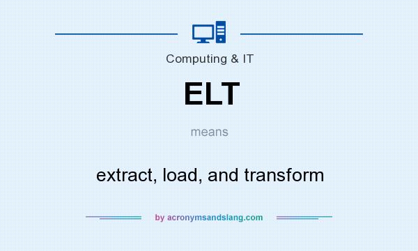 What does ELT mean? It stands for extract, load, and transform