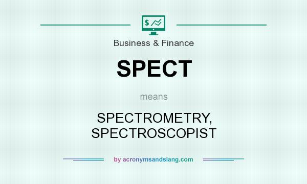 What does SPECT mean? It stands for SPECTROMETRY, SPECTROSCOPIST