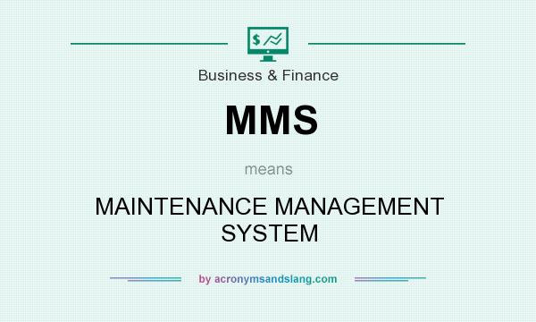 What does MMS mean? It stands for MAINTENANCE MANAGEMENT SYSTEM