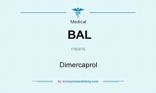What does BAL mean? It stands for Dimercaprol
