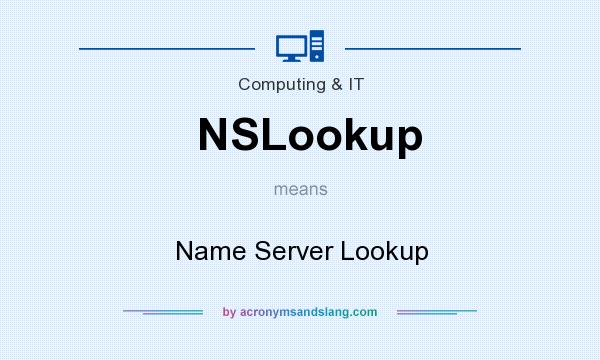 What does NSLookup mean? It stands for Name Server Lookup