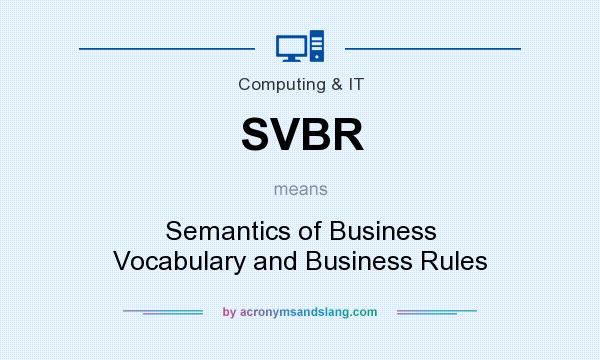 What does SVBR mean? It stands for Semantics of Business Vocabulary and Business Rules