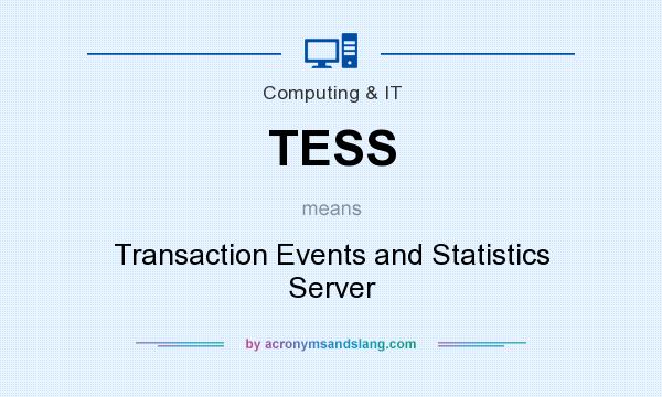 What does TESS mean? It stands for Transaction Events and Statistics Server