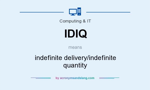 What does IDIQ mean? It stands for indefinite delivery/indefinite quantity